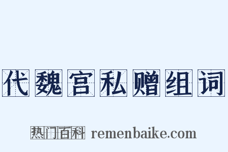 代魏宫私赠组词是什么意思的图片